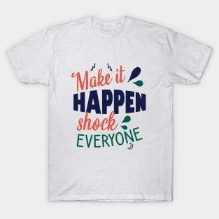 Make it happen shock everyone T-Shirt